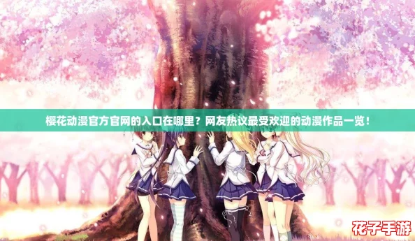 樱花动漫官方官网的入口在哪里？网友热议最受欢迎的动漫作品一览！