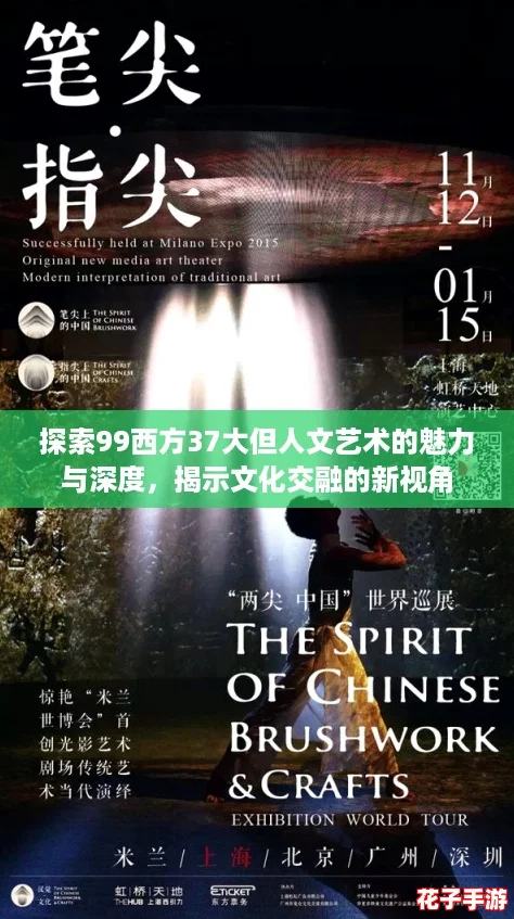 探索99西方37大但人文艺术的魅力与深度,揭示文化交融的新视角 探索99西方37大但人文艺术的魅力与深度,揭示文化交融的新视角