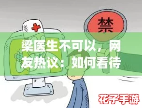 梁医生不可以，网友热议：如何看待医疗界的伦理与责任问题？