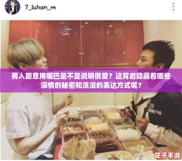 男人愿意用嘴巴是不是说明很爱？这背后隐藏着哪些深情的秘密和浪漫的表达方式呢？