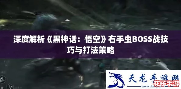 深度解析《黑神话:悟空》右手虫BOSS战技巧与打法策略 深度解析《黑神话:悟空》右手虫BOSS战技巧与打法策略