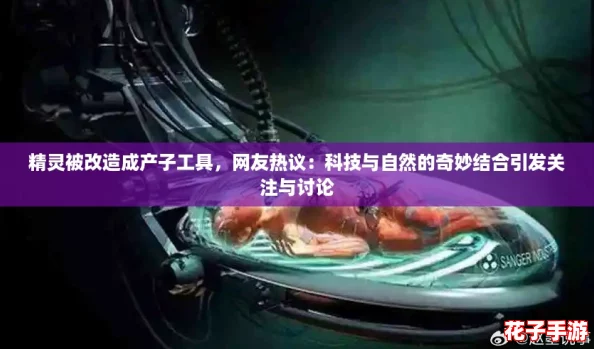 精灵被改造成产子工具，网友热议：科技与自然的奇妙结合引发关注与讨论