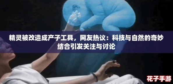 精灵被改造成产子工具,网友热议:科技与自然的奇妙结合引发关注与讨论 精灵被改造成产子工具,网友热议:科技与自然的奇妙结合引发关注与讨论