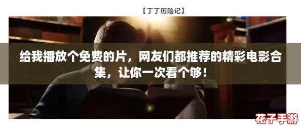给我播放个免费的片，网友们都推荐的精彩电影合集，让你一次看个够！