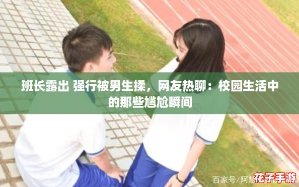 班长露出 强行被男生揉，网友热聊：校园生活中的那些尴尬瞬间