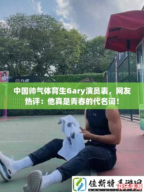 中国帅气体育生Gary演员表，网友热评：他真是青春的代名词！
