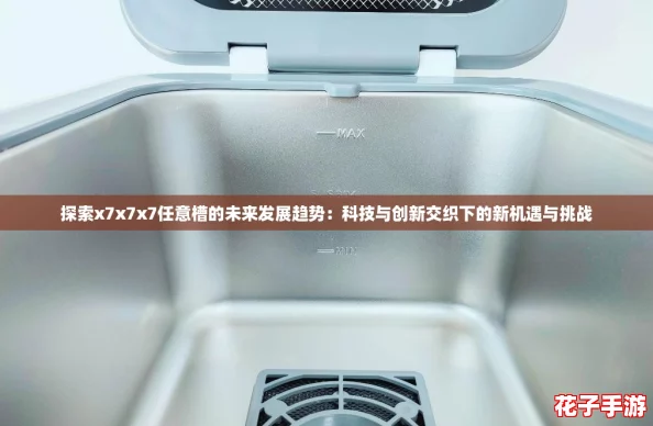 探索x7x7x7任意槽的未来发展趋势：科技与创新交织下的新机遇与挑战