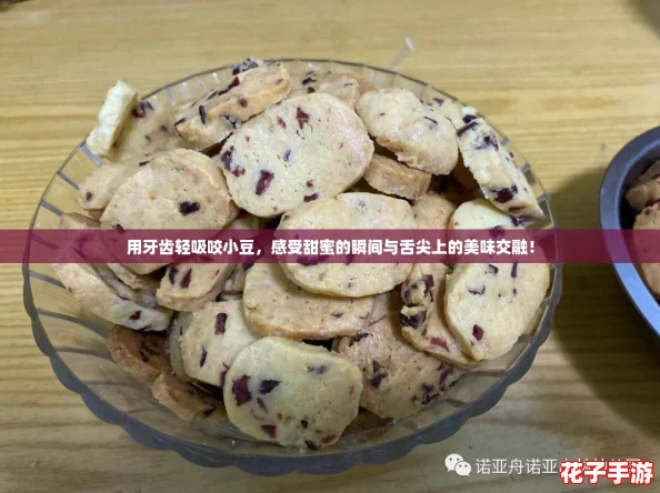 用牙齿轻吸咬小豆，感受甜蜜的瞬间与舌尖上的美味交融！