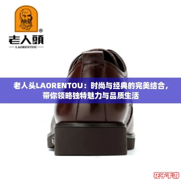 老人头LAORENTOU：时尚与经典的完美结合，带你领略独特魅力与品质生活