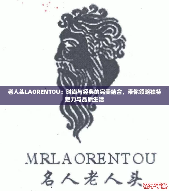 老人头LAORENTOU：时尚与经典的完美结合，带你领略独特魅力与品质生活