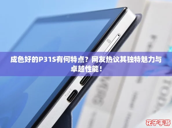 成色好的P31S有何特点？网友热议其独特魅力与卓越性能！