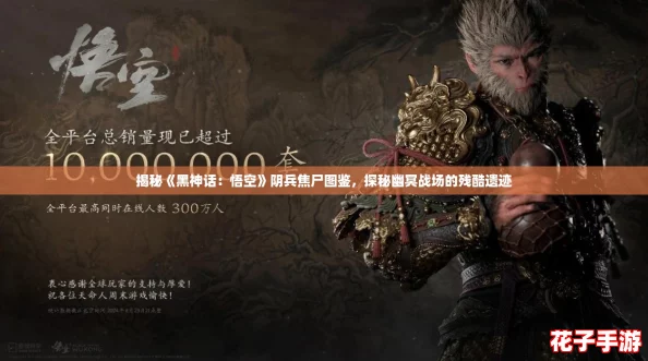 揭秘《黑神话：悟空》阴兵焦尸图鉴，探秘幽冥战场的残酷遗迹