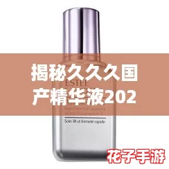 揭秘久久久国产精华液2024特点，网友热议的神奇成分与效果大揭秘！
