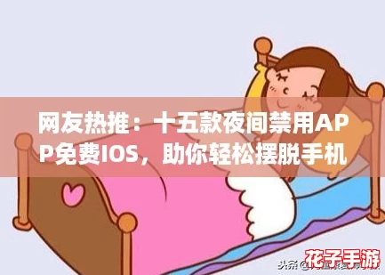 网友热推：十五款夜间禁用APP免费IOS，助你轻松摆脱手机依赖，享受宁静睡眠时光！