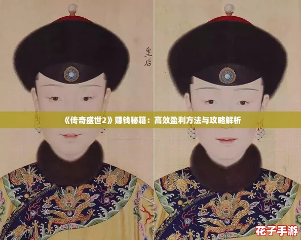 《传奇盛世2》赚钱秘籍：高效盈利方法与攻略解析