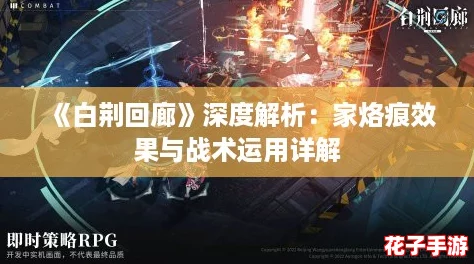 《白荆回廊》深度解析:家烙痕效果与战术运用详解 《白荆回廊》深度解析:家烙痕效果与战术运用详解