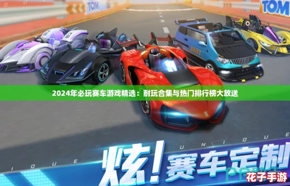 2024年必玩赛车游戏精选:耐玩合集与热门排行榜大放送 2024年必玩赛车游戏精选:耐玩合集与热门排行榜大放送