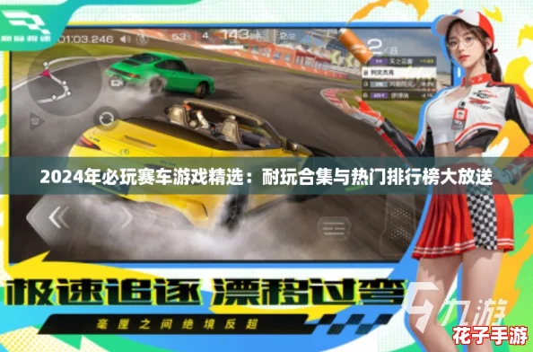 2024年必玩赛车游戏精选:耐玩合集与热门排行榜大放送 2024年必玩赛车游戏精选:耐玩合集与热门排行榜大放送