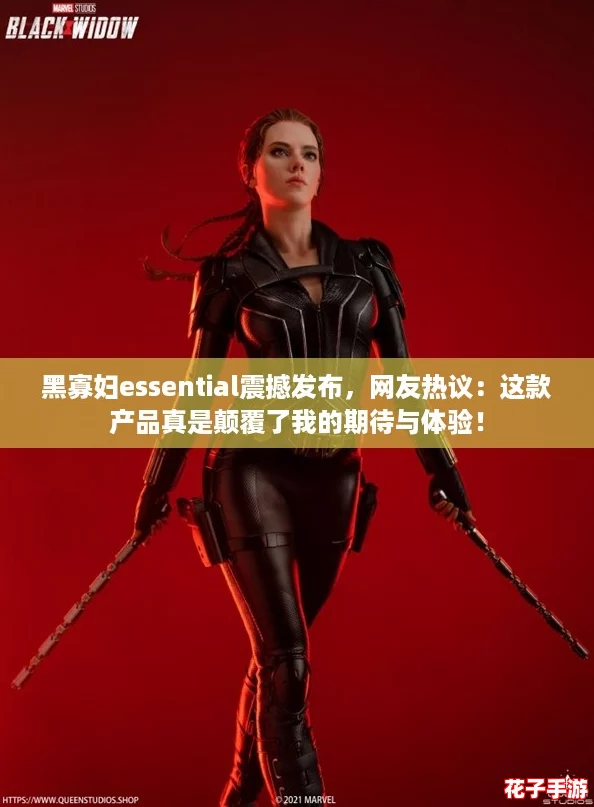 黑寡妇essential震撼发布，网友热议：这款产品真是颠覆了我的期待与体验！