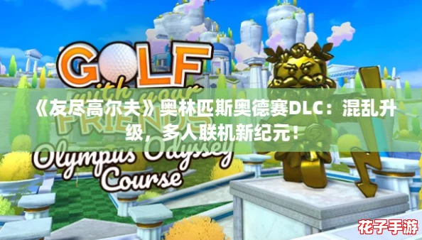 《友尽高尔夫》奥林匹斯奥德赛DLC：混乱升级，多人联机新纪元！