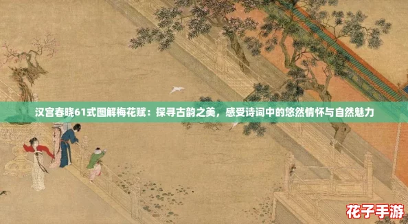 汉宫春晓61式图解梅花赋:探寻古韵之美,感受诗词中的悠然情怀与自然魅力 汉宫春晓61式图解梅花赋:探寻古韵之美,感受诗词中的悠然情怀与自然魅力