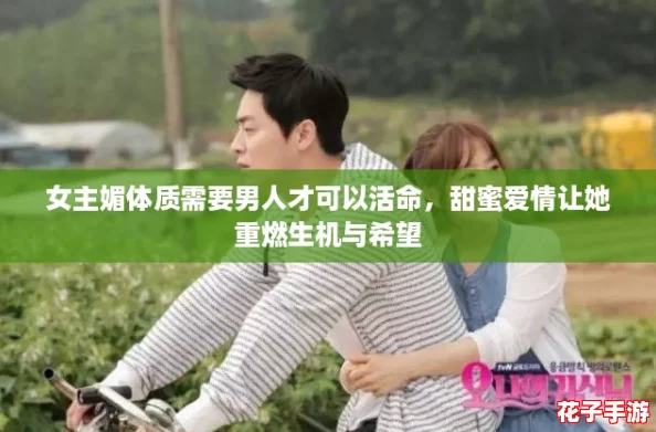 女主媚体质需要男人才可以活命，甜蜜爱情让她重燃生机与希望