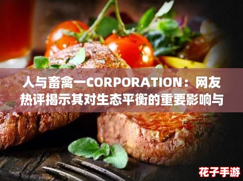 人与畜禽一CORPORATION:网友热评揭示其对生态平衡的重要影响与未来发展方向 人与畜禽一CORPORATION:网友热评揭示其对生态平衡的重要影响与未来发展方向