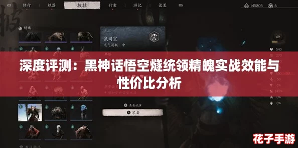深度评测:黑神话悟空燧统领精魄实战效能与性价比分析 深度评测:黑神话悟空燧统领精魄实战效能与性价比分析