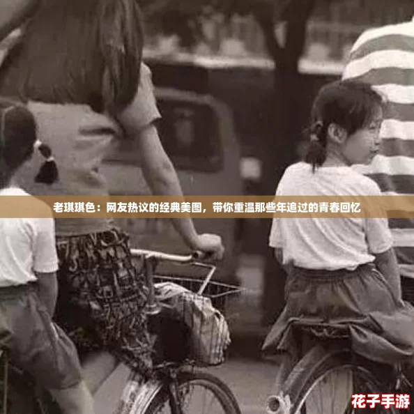 老琪琪色：网友热议的经典美图，带你重温那些年追过的青春回忆