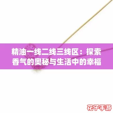 精油一线二线三线区：探索香气的奥秘与生活中的幸福感受