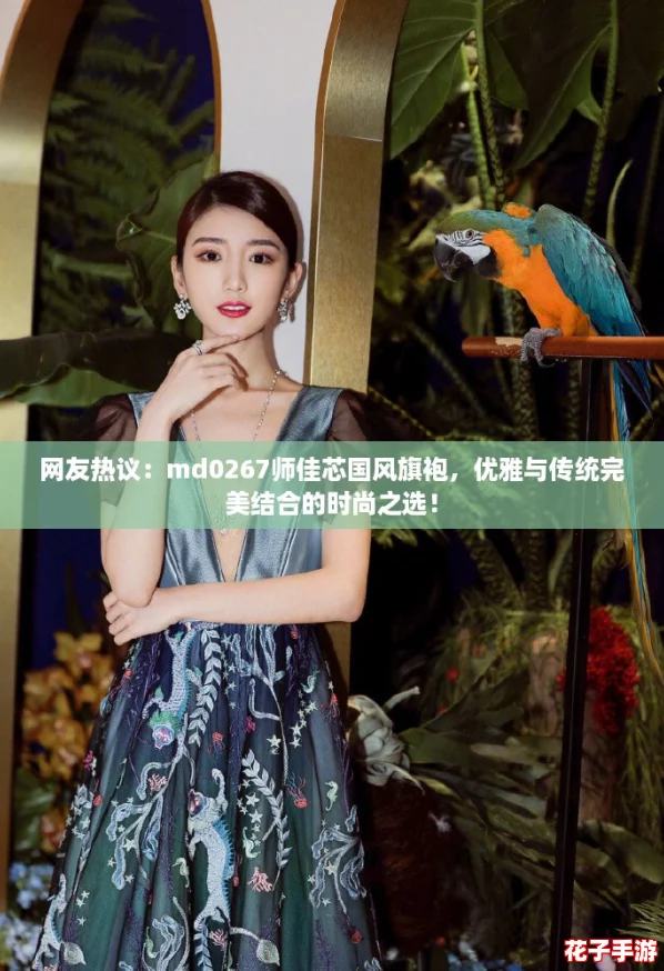 网友热议：md0267师佳芯国风旗袍，优雅与传统完美结合的时尚之选！