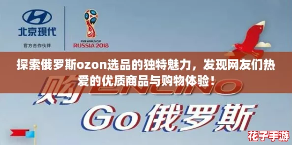 探索俄罗斯ozon选品的独特魅力,发现网友们热爱的优质商品与购物体验! 探索俄罗斯ozon选品的独特魅力,发现网友们热爱的优质商品与购物体验!