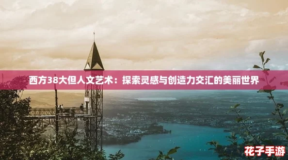 西方38大但人文艺术：探索灵感与创造力交汇的美丽世界