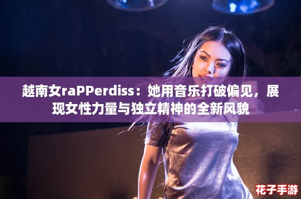 越南女raPPerdiss：她用音乐打破偏见，展现女性力量与独立精神的全新风貌