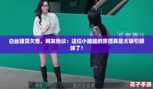 白丝骚货欠曹，网友热议：这位小姐姐的穿搭真是太吸引眼球了！