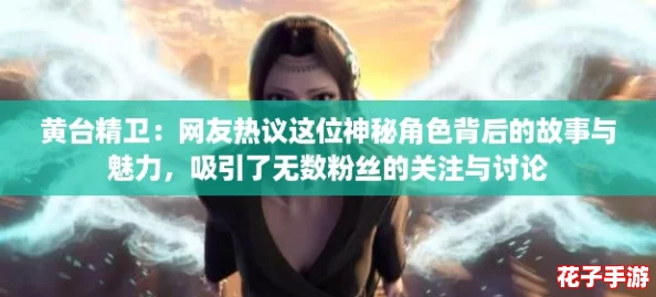 黄台精卫:网友热议这位神秘角色背后的故事与魅力,吸引了无数粉丝的关注与讨论 黄台精卫:网友热议这位神秘角色背后的故事与魅力,吸引了无数粉丝的关注与讨论