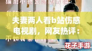 夫妻两人看b站伤感电视剧，网友热评：真是催泪神器，让人忍不住流泪！