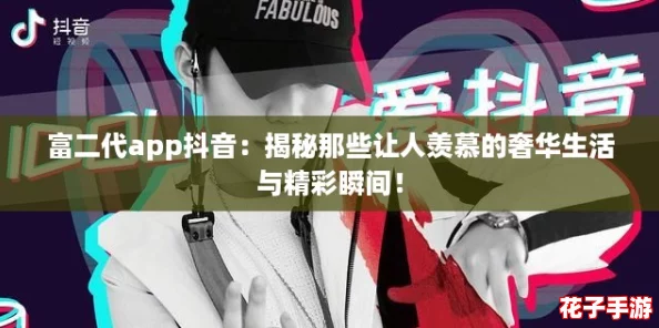 富二代app抖音：揭秘那些让人羡慕的奢华生活与精彩瞬间！