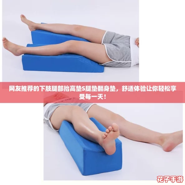 网友推荐的下肢腿部抬高垫S腿垫翻身垫,舒适体验让你轻松享受每一天! 网友推荐的下肢腿部抬高垫S腿垫翻身垫,舒适体验让你轻松享受每一天!