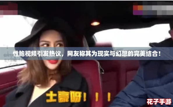 性鲍视频引发热议，网友称其为现实与幻想的完美结合！