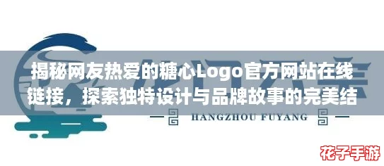 揭秘网友热爱的糖心Logo官方网站在线链接，探索独特设计与品牌故事的完美结合