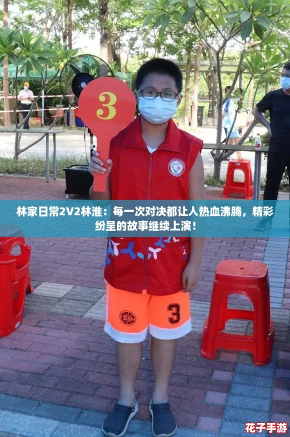 林家日常2V2林淮:每一次对决都让人热血沸腾,精彩纷呈的故事继续上演! 林家日常2V2林淮:每一次对决都让人热血沸腾,精彩纷呈的故事继续上演!