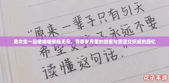 男女生一起嗟嗟嗟很痛无马，青春岁月里的甜蜜与苦涩交织成的回忆