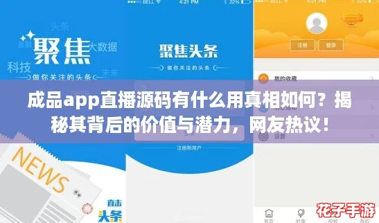 成品app直播源码有什么用真相如何?揭秘其背后的价值与潜力,网友热议! 成品app直播源码有什么用真相如何?揭秘其背后的价值与潜力,网友热议!