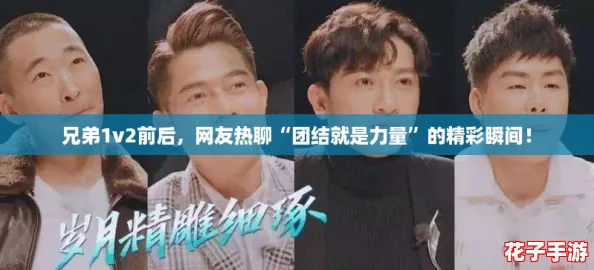 兄弟1v2前后，网友热聊“团结就是力量”的精彩瞬间！