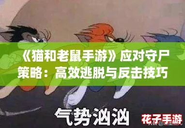 《猫和老鼠手游》应对守尸策略：高效逃脱与反击技巧解析