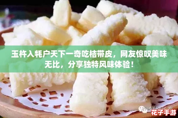 玉杵入牦户天下一奇吃桔带皮,网友惊叹美味无比,分享独特风味体验! 玉杵入牦户天下一奇吃桔带皮,网友惊叹美味无比,分享独特风味体验!