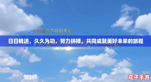 日日精进,久久为功,努力拼搏,共同成就美好未来的旅程 日日精进,久久为功,努力拼搏,共同成就美好未来的旅程