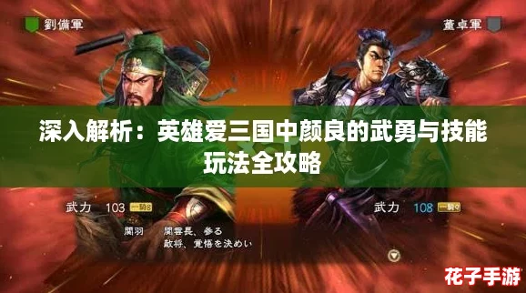 深入解析：英雄爱三国中颜良的武勇与技能玩法全攻略