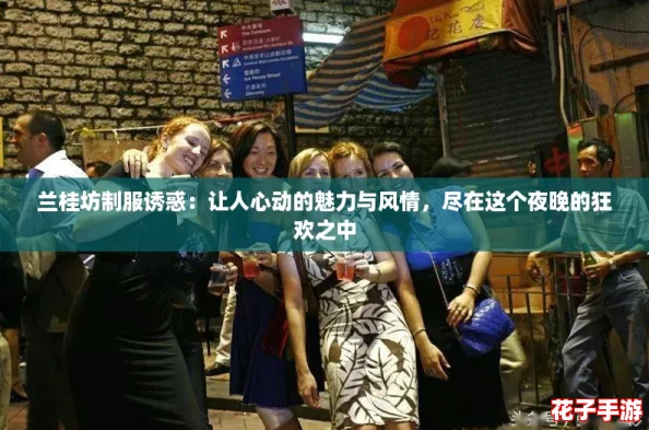 兰桂坊制服诱惑：让人心动的魅力与风情，尽在这个夜晚的狂欢之中